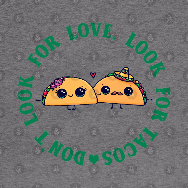 Don't look for love look for tacos by YaiVargas